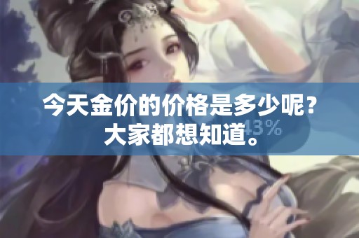 今天金价的价格是多少呢？大家都想知道。