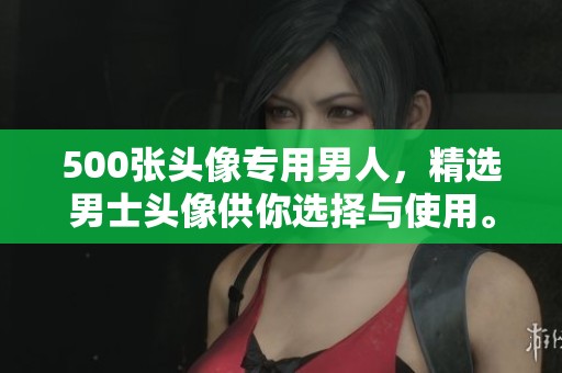 500张头像专用男人，精选男士头像供你选择与使用。