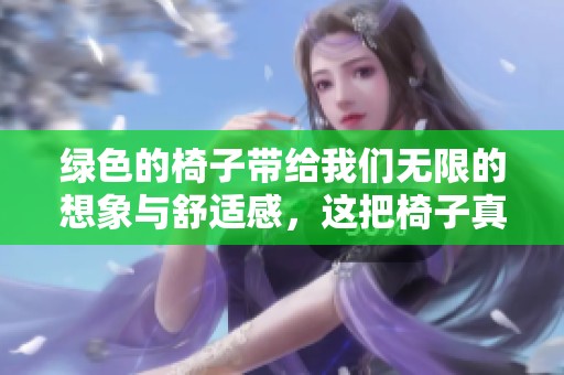 绿色的椅子带给我们无限的想象与舒适感，这把椅子真是独具魅力。