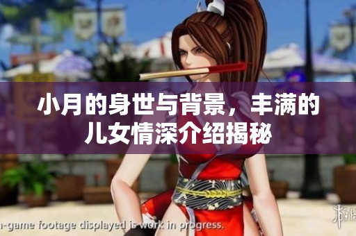 小月的身世与背景，丰满的儿女情深介绍揭秘