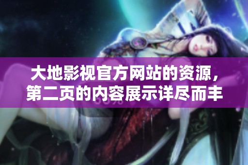 大地影视官方网站的资源，第二页的内容展示详尽而丰富