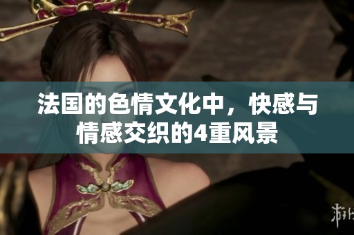 法国的**文化中，快感与情感交织的4重风景