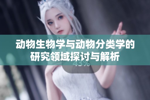 动物生物学与动物分类学的研究领域探讨与解析