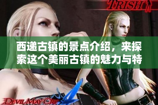 西递古镇的景点介绍，来探索这个美丽古镇的魅力与特色