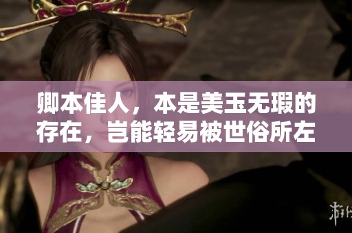卿本佳人，本是美玉无瑕的存在，岂能轻易被世俗所左右
