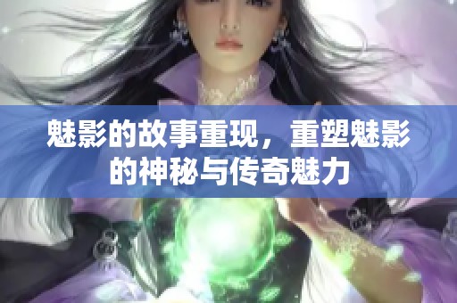 魅影的故事重现，重塑魅影的神秘与传奇魅力