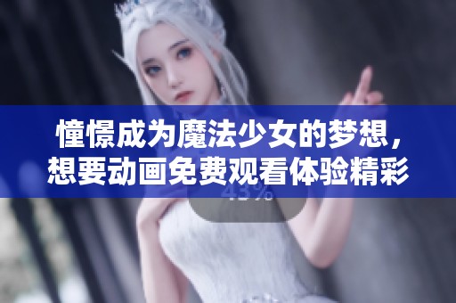 憧憬成为魔法少女的梦想，想要动画免费观看体验精彩故事