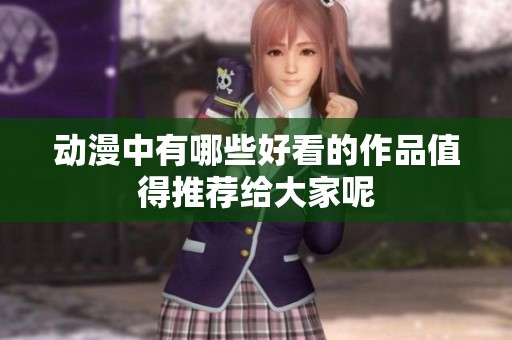 动漫中有哪些好看的作品值得推荐给大家呢