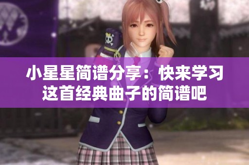 小星星简谱分享：快来学习这首经典曲子的简谱吧