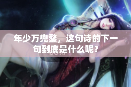 年少万兜鍪，这句诗的下一句到底是什么呢？