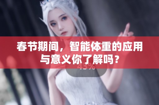 春节期间，智能体重的应用与意义你了解吗？