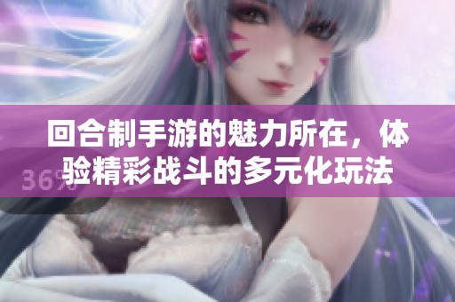 回合制手游的魅力所在，体验精彩战斗的多元化玩法