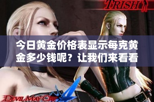 今日黄金价格表显示每克黄金多少钱呢？让我们来看看最新的报价。