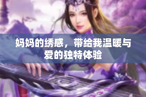 妈妈的绣感，带给我温暖与爱的独特体验