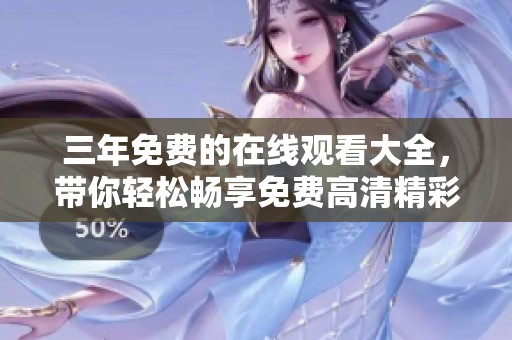 三年免费的在线观看大全，带你轻松畅享免费高清精彩内容