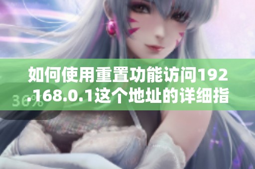 如何使用重置功能访问192.168.0.1这个地址的详细指南