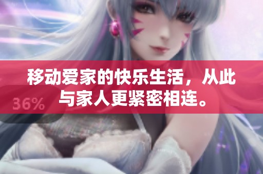 移动爱家的快乐生活，从此与家人更紧密相连。