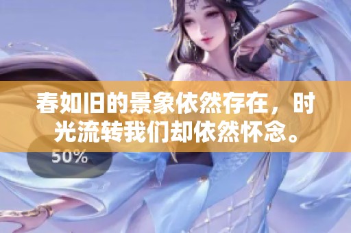 春如旧的景象依然存在，时光流转我们却依然怀念。
