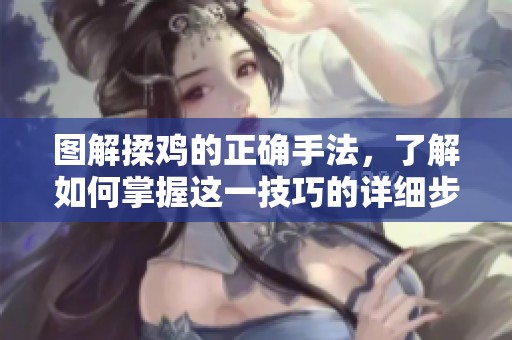 图解揉鸡的正确手法，了解如何掌握这一技巧的详细步骤