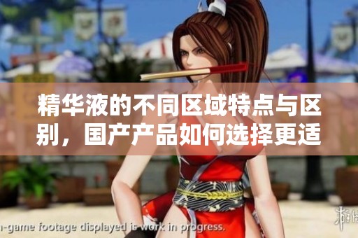 精华液的不同区域特点与区别，国产产品如何选择更适合你