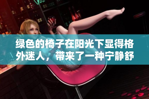 绿色的椅子在阳光下显得格外迷人，带来了一种宁静舒适的氛围