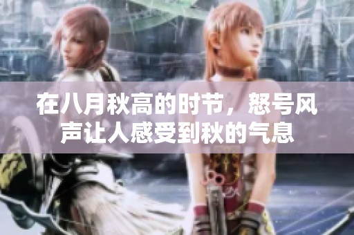 在八月秋高的时节，怒号风声让人感受到秋的气息