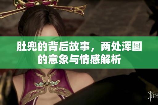 肚兜的背后故事，两处浑圆的意象与情感解析