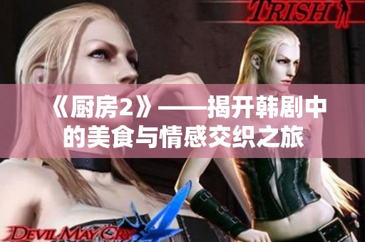 《厨房2》——揭开韩剧中的美食与情感交织之旅