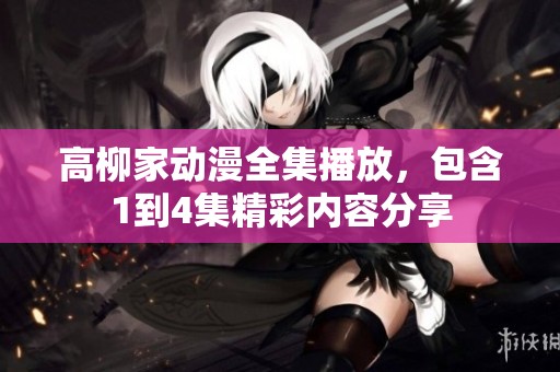 高柳家动漫全集播放，包含1到4集精彩内容分享