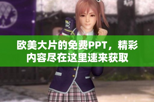 欧美大片的免费PPT，精彩内容尽在这里速来获取