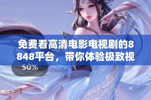 免费看高清电影电视剧的8848平台，带你体验极致视觉盛宴！