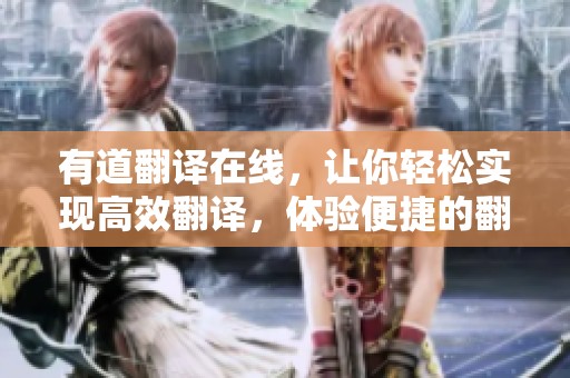 有道翻译在线，让你轻松实现高效翻译，体验便捷的翻译服务