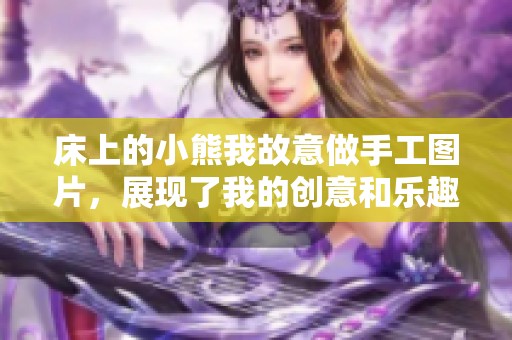 床上的小熊我故意做手工图片，展现了我的创意和乐趣