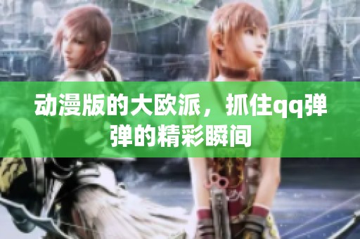 动漫版的大欧派，抓住qq弹弹的精彩瞬间
