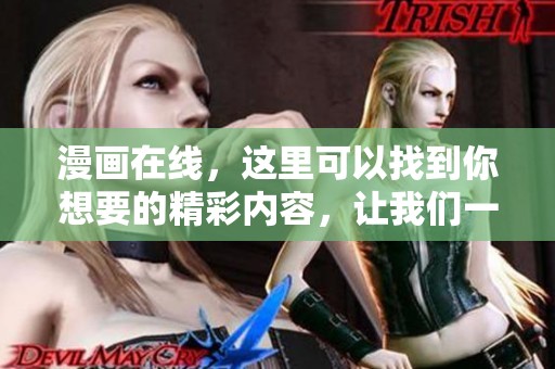 漫画在线，这里可以找到你想要的精彩内容，让我们一起探索吧