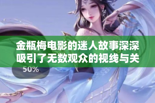 金瓶梅电影的迷人故事深深吸引了无数观众的视线与关注