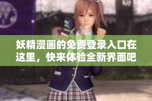 妖精漫画的免费登录入口在这里，快来体验全新界面吧！