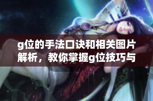 g位的手法口诀和相关图片解析，教你掌握g位技巧与应用