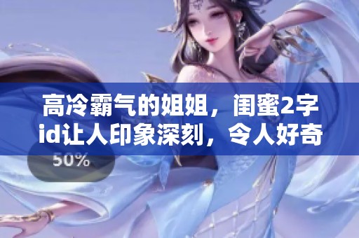 高冷霸气的姐姐，闺蜜2字id让人印象深刻，令人好奇不已