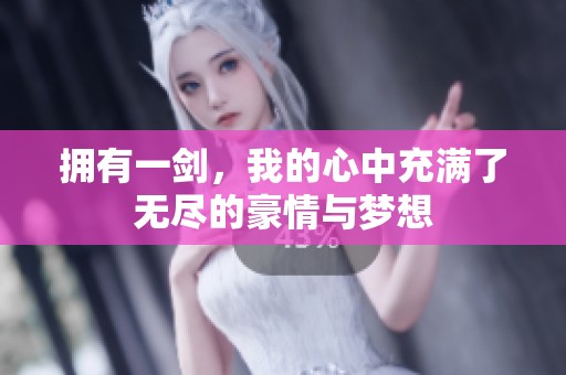 拥有一剑，我的心中充满了无尽的豪情与梦想