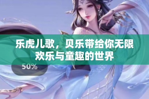 乐虎儿歌，贝乐带给你无限欢乐与童趣的世界