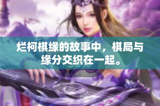 烂柯棋缘的故事中，棋局与缘分交织在一起。