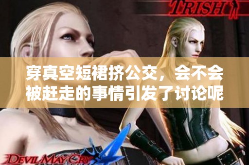 穿真空短裙挤公交，会不会被赶走的事情引发了讨论呢