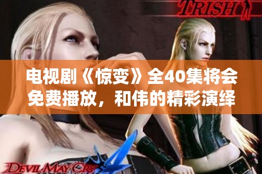 电视剧《惊变》全40集将会免费播放，和伟的精彩演绎引人期待