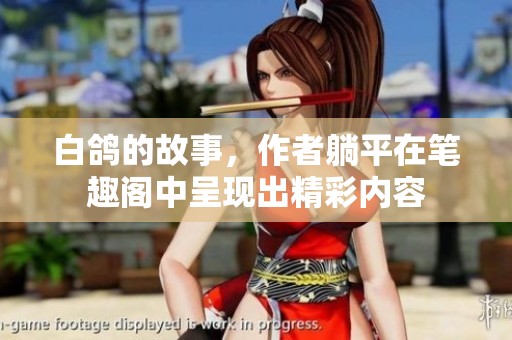 白鸽的故事，作者躺平在笔趣阁中呈现出精彩内容