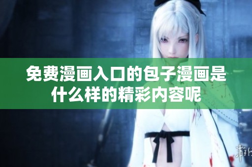 免费漫画入口的包子漫画是什么样的精彩内容呢