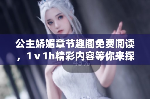 公主娇媚章节趣阁免费阅读，1ⅴ1h精彩内容等你来探寻
