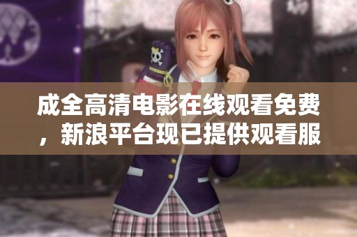 成全高清电影在线观看免费，新浪平台现已提供观看服务