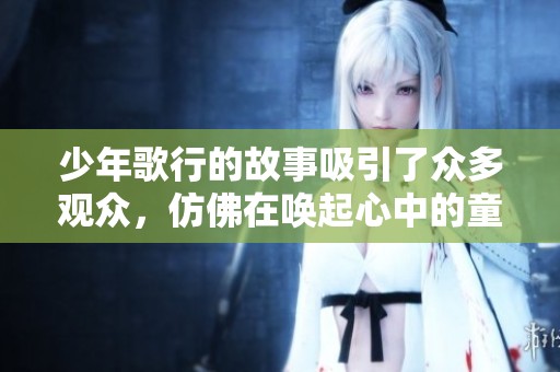 少年歌行的故事吸引了众多观众，仿佛在唤起心中的童年回忆。