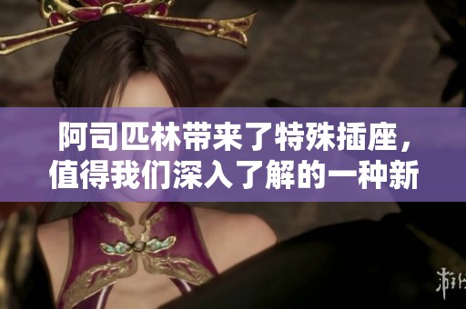 阿司匹林带来了特殊插座，值得我们深入了解的一种新奇产品